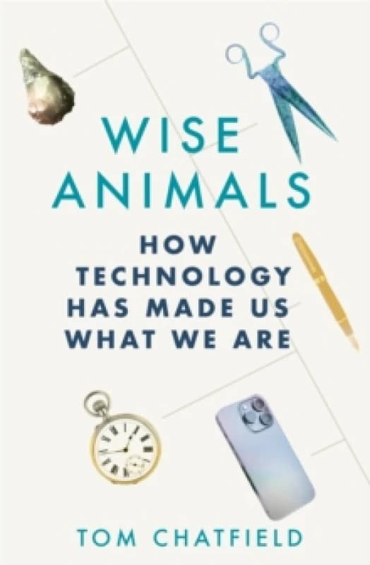 Wise Animals : How Technology Has Made Us What We Are Hardback