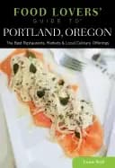 food lovers guide to portland oregon the best restaurants markets and loca
