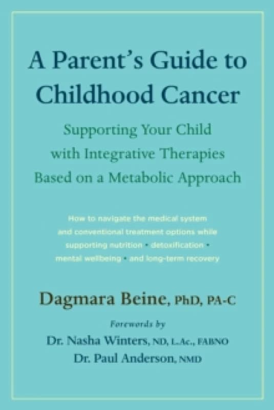 A Parents Guide to Childhood Cancer : Supporting Your Child with Integrative Therapies Based on a Metabolic Approach Paperback / softback