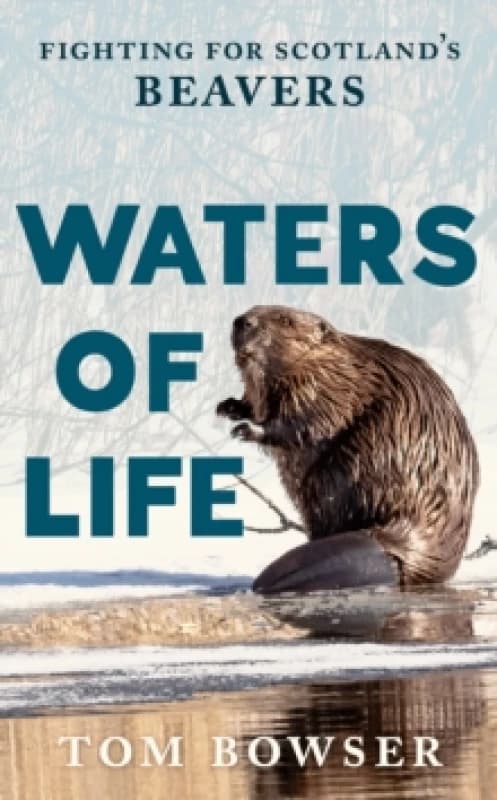 Waters of Life : Fighting for Scotlands Beavers Paperback / softback