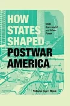 How States Shaped Postwar America by Nicholas Dagen Bloom