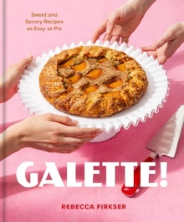 Galette! : Sweet and Savory Recipes As Easy As Pie Hardback