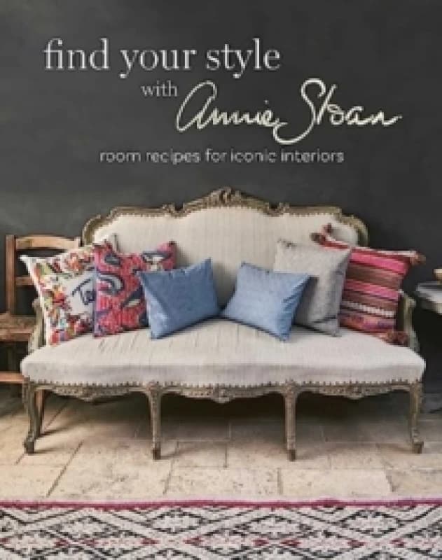 Find Your Style with Annie Sloan : Room Recipes for Iconic Interiors Hardback