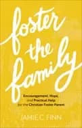 foster the family encouragement hope and practical help for the christian f