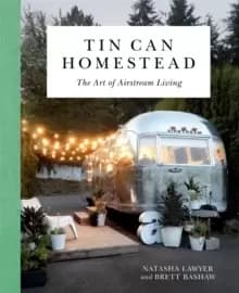 Tin Can Homestead : The Art of Airstream Living
