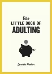 The Little Book of Adulting : Your Guide to Living Like a Real Grown-Up