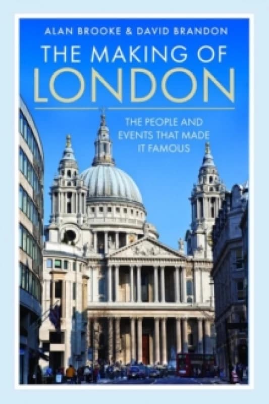 The Making of London : The People and Events That Made it Famous Hardback