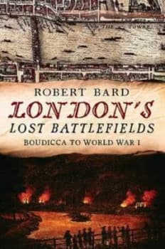Londons lost battlefields by Robert Bard