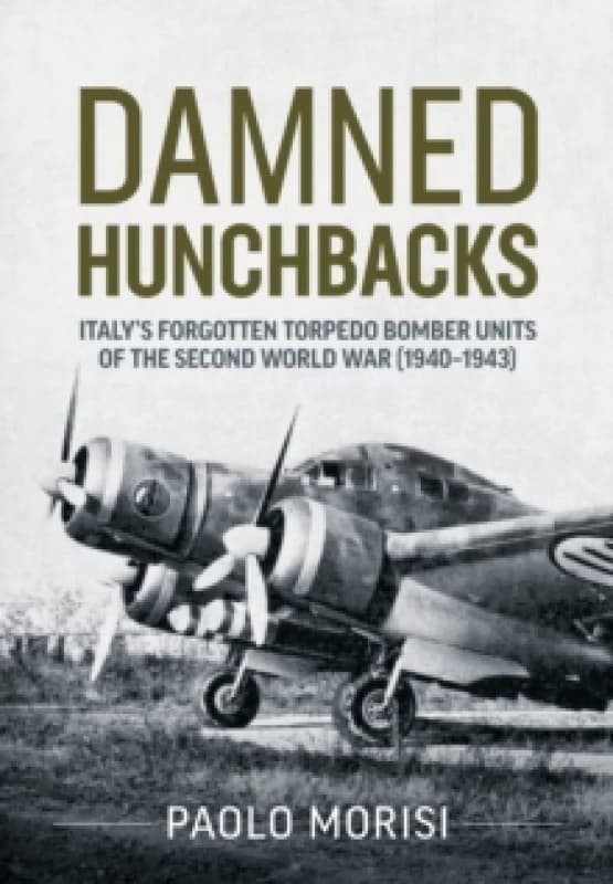 Damned Hunchbacks : Italys Forgotten Torpedo Bomber Units of the Second World War (1940-1943) Paperback / softback