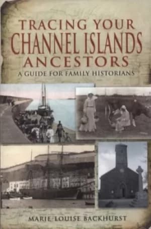 Tracing your Channel Islands ancestors by Marie-Louise Backhurst