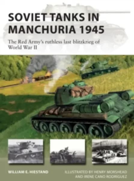 soviet tanks in manchuria 1945 the red armys ruthless last blitzkrieg of wo 9781472853721