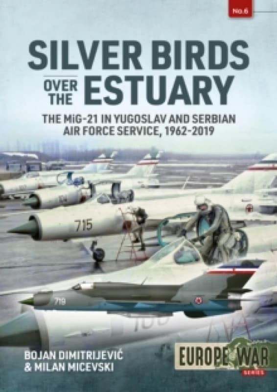 Silver Birds over the Estuary : The MiG-21 in Yugoslav and Serbian Air Force service, 1962-2019 Paperback / softback