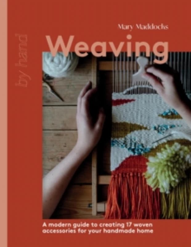Weaving : A Modern Guide to Creating 17 Woven Accessories for your Handmade Home Hardback