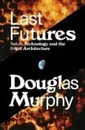 last futures nature technology and the end of architecture