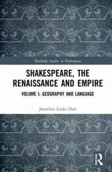 Shakespeare the Renaissance and EmpireVolume I: Geography and Language