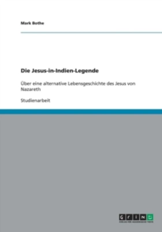 Die Jesus-in-Indien-Legende. Uber eine alternative Lebensgeschichte des Jesus von Nazareth Paperback / softback