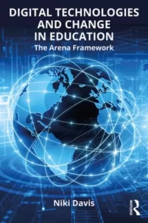 Digital Technologies and Change in EducationThe Arena Framework