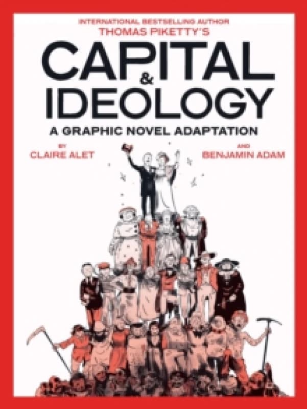 Capital & Ideology: A Graphic Novel Adaptation : Based on the Book by Thomas Piketty, the Bestselling Author of Capital in the 21st Century and Capita
