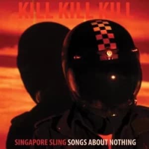 Kill Kill Kill Songs About Nothing by Singapore Sling CD Album