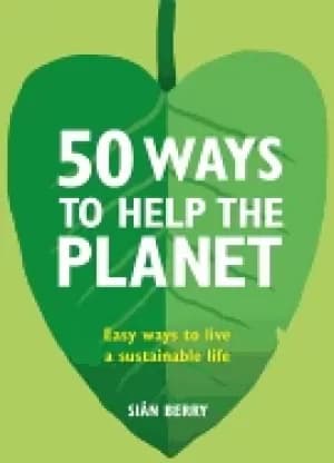 50 ways to help the planet easy ways to live a sustainable life