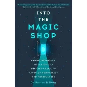 Into the Magic Shop: A neurosurgeons true story of the life-changing magic of compassion and mindfulness by Dr. James...