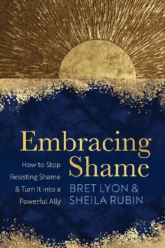Embracing Shame : How to Stop Resisting Shame and Turn It into a Powerful Ally Paperback / softback