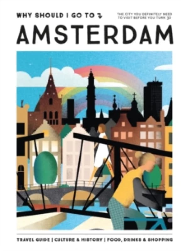 Why Should I Go To Amsterdam : The city you definitely need to visit before you turn 30 Hardback