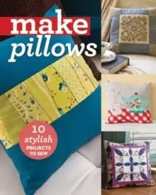 Make Pillows : 10 Stylish Projects to Sew