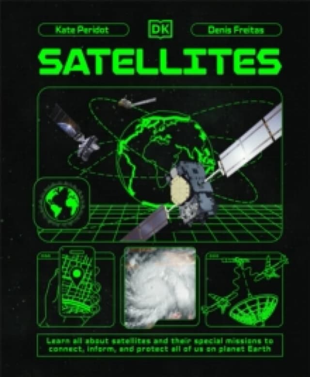 Satellites : Learn All About Satellites and Their Special Missions to Connect, Inform, and Protect All of US on Planet Earth Hardback