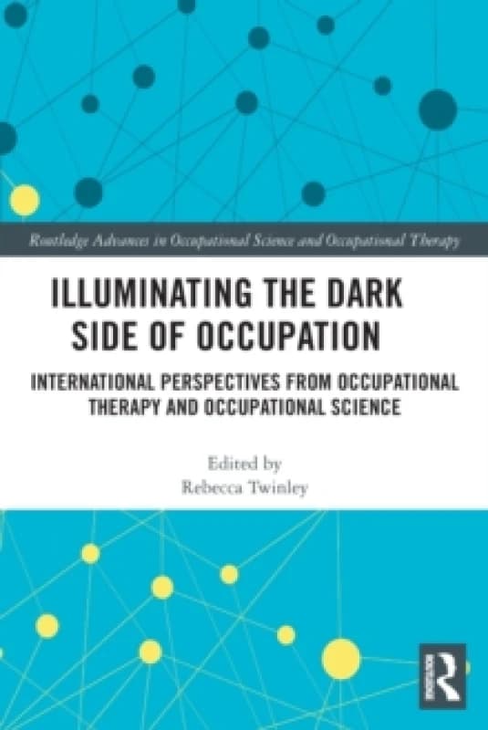 Illuminating The Dark Side of Occupation : International Perspectives from Occupational Therapy and Occupational Science Paperback / softback