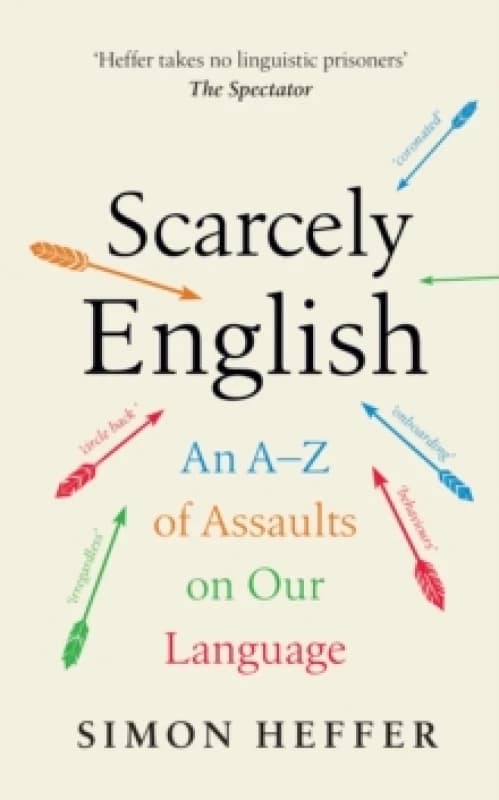 Scarcely English : An A to Z of Assaults On Our Language Hardback