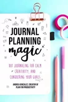 Journal Planning Magic : Dot Journaling for Calm, Creativity, and Conquering Your Goals (Bullet Journaling, Productivity, Planner, Guided Journals)
