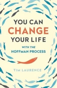 You can change your life with the Hoffman process by Tim Laurence