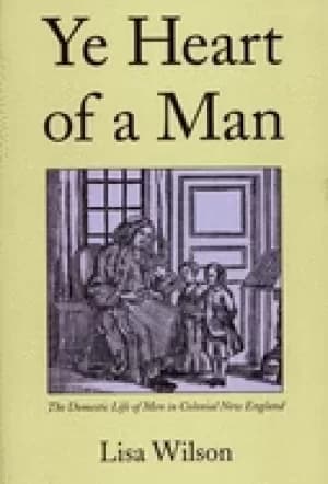 ye heart of a man the domestic life of men in colonial new england