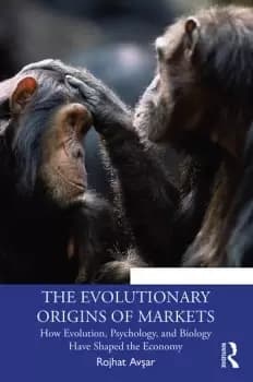 The Evolutionary Origins of MarketsHow Evolution Psychology and Biology Have Shaped the Economy