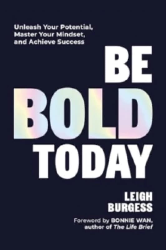 Be BOLD Today : Unleash Your Potential, Master Your Mindset, and Achieve Success Hardback