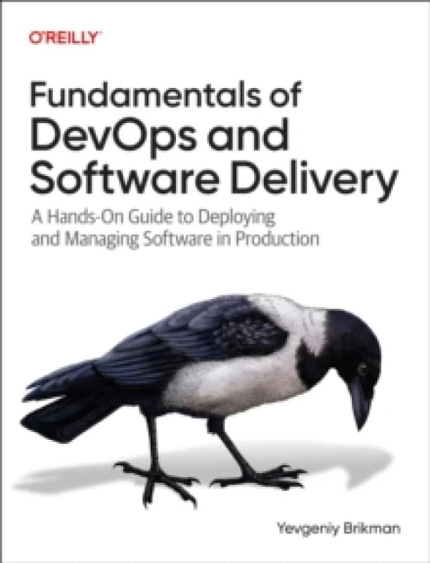 Fundamentals of DevOps and Software Delivery : A Hands-On Guide to Deploying and Managing Software in Production Paperback / softback