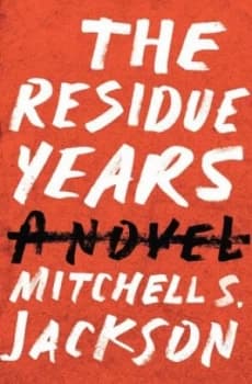 The Residue Years by Mitchell S. Jackson Hardback