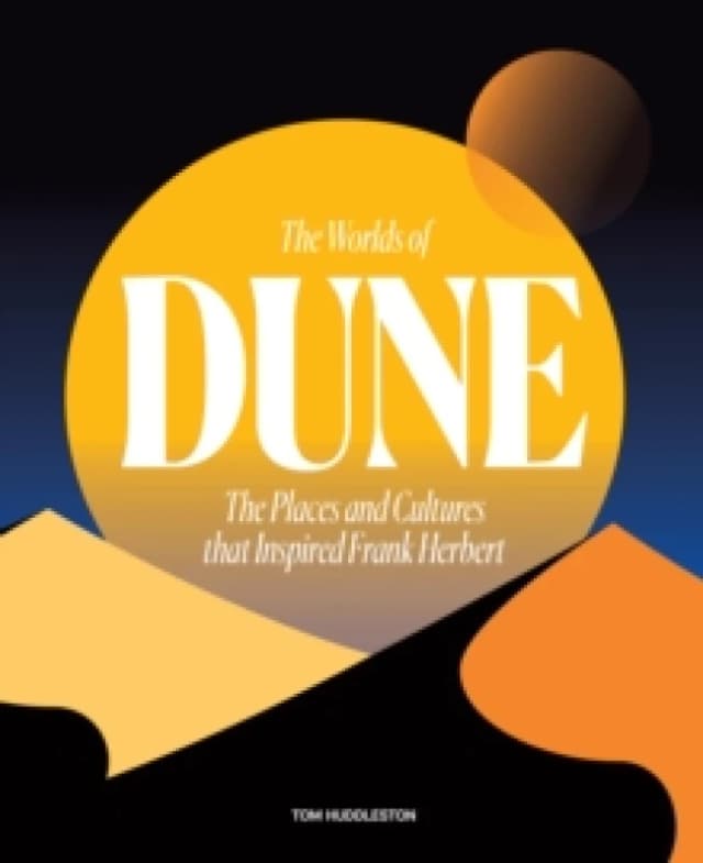 The Worlds of Dune : The Places and Cultures that Inspired Frank Herbert Hardback