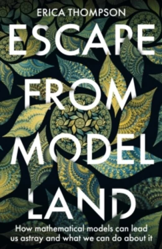 Escape from Model Land : How Mathematical Models Can Lead Us Astray and What We Can Do About It Paperback / softback