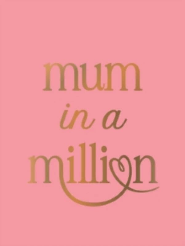 Mum in a Million : The Perfect Gift to Give to Your Mum Hardback