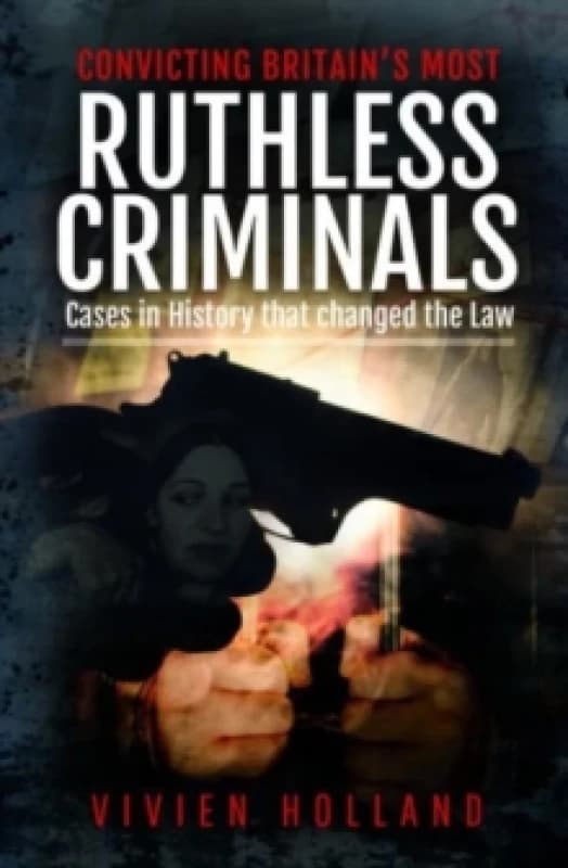 Convicting Britain's Most Ruthless Criminals : Case Files for the Prosecution Hardback