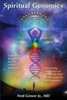 Spiritual Genomics : A physicians deep dive beyond modern medicine, discovering unique keys to optimizing DNA health, longevity, and happiness!