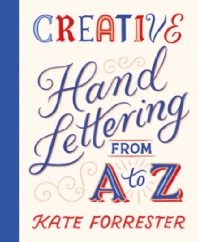 Creative Hand Lettering From A to Z : Make Every Letter Beautiful with 26 Complete and Colourful Alphabets Paperback / softback