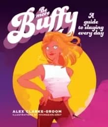Be More Buffy : A guide to slaying every day