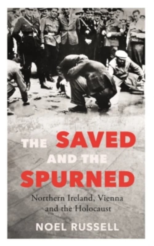 The Saved and the Spurned : Northern Ireland, Vienna and the Holocaust Paperback / softback