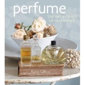 Perfume : The Art and Craft of Fragrance