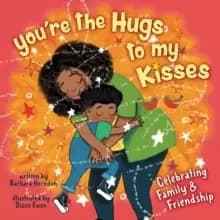 You're the Hugs to My Kisses : And Other Fun Ways to Say I Love You