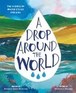 drop around the world the science of water cycles on planet earth for kids