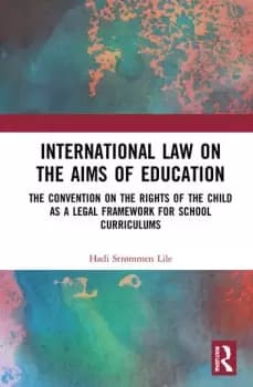 International Law on the Aims of EducationThe Convention on the Rights of the Child as a Legal Framework for School Curriculums